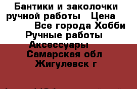 Бантики и заколочки ручной работы › Цена ­ 40-500 - Все города Хобби. Ручные работы » Аксессуары   . Самарская обл.,Жигулевск г.